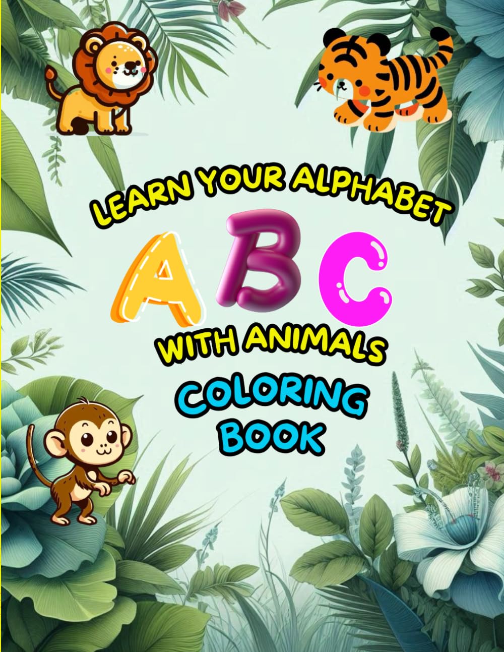 LEARN YOUR ALPHABET ABC WITH ANIMALS COLORING BOOK: LEARNING TO READ AND WRITE LETTERS CAN BE FUN USING ANIMALS
