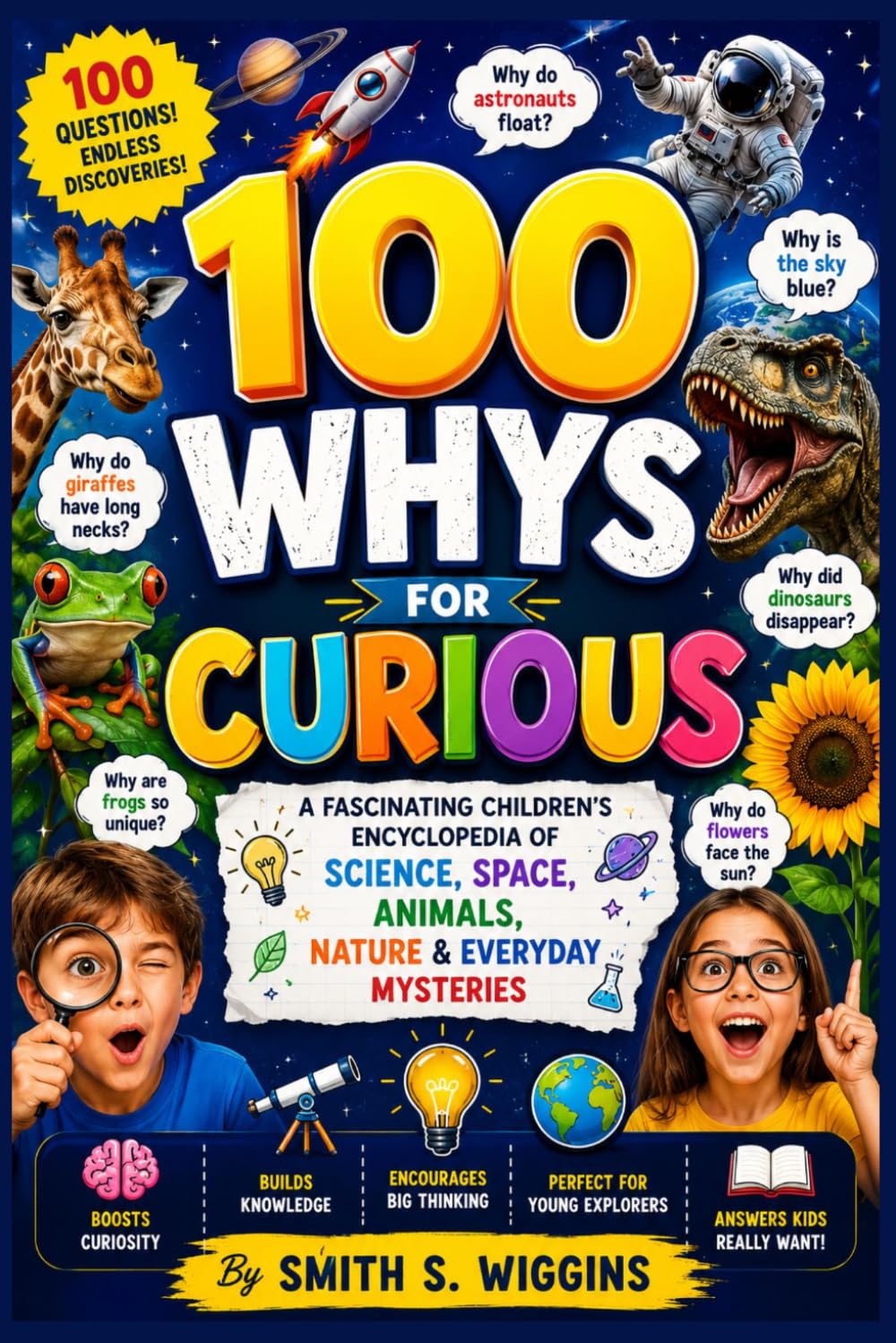 100 Whys For Curious Kids: A Fascinating Children's Encyclopedia of Science, Space, Animals, Nature & Everyday Mysteries