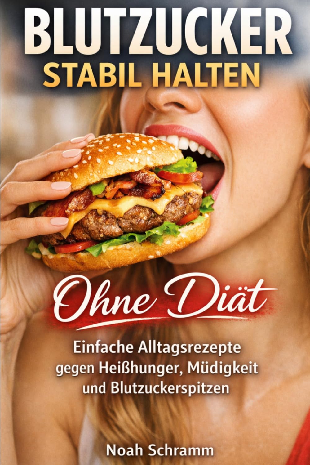 Blutzucker stabil halten ohne Diät - Einfache Alltagsrezepte gegen Heißhunger, Müdigkeit und Blutzuckerspitzen - Geeignet bei erhöhtem Blutzucker, Insulinresistenz und zur Unterstützung bei Diabetes
