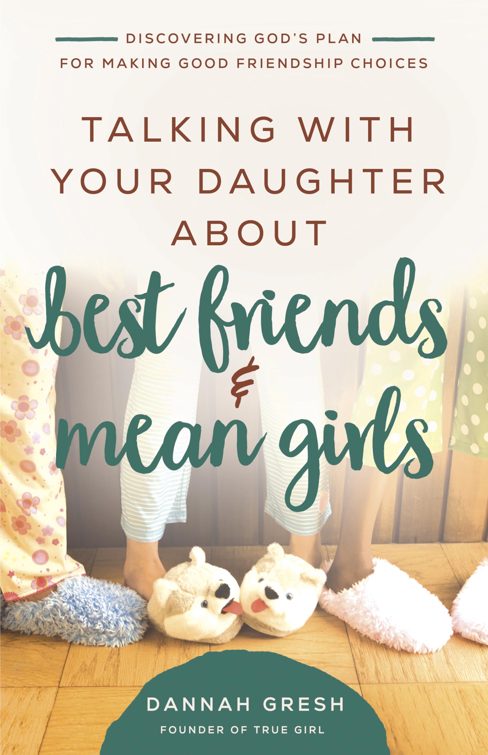 Talking with Your Daughter About Best Friends and Mean Girls: Discovering God’s Plan for Making Good Friendship Choices (8 Great Dates)