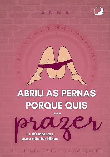 Abriu as pernas porque quis... prazer: 1 + 40 motivos para não ter filhos