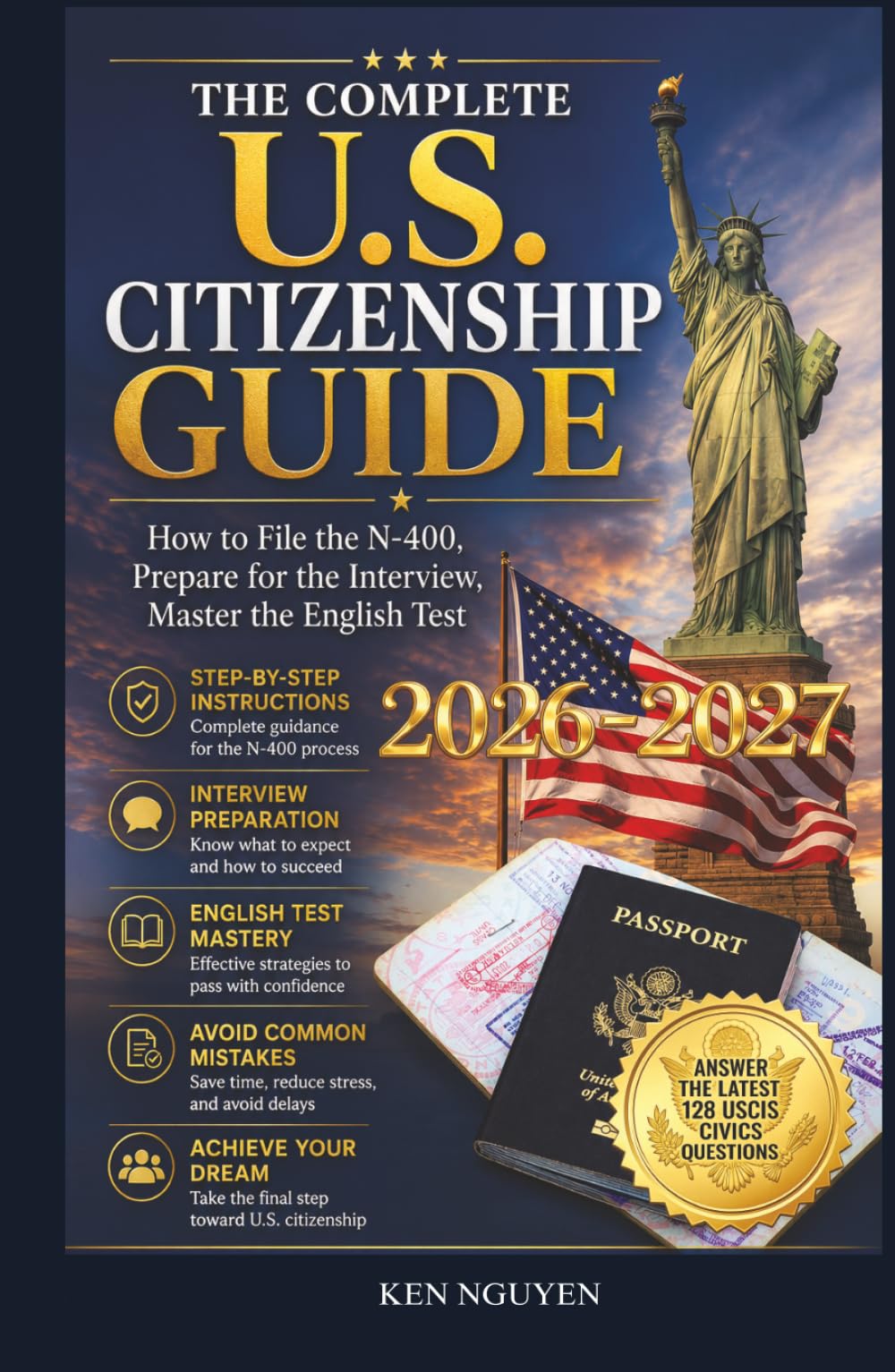 THE COMPLETE U.S. CITIZENSHIP GUIDE: How to File the N-400, Prepare for the Interview, Master the English Test, and Answers the Latest 128 USCIS Civics Questions