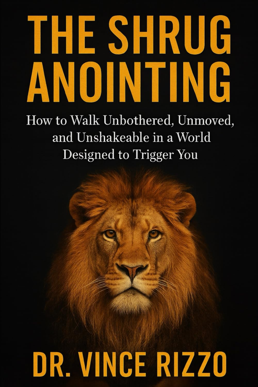 THE SHRUG ANOINTING: How to Walk Unbothered, Unmoved, and Unshakeable in a World Designed to Trigger You