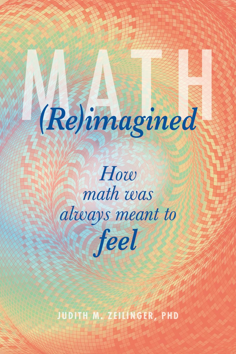 Math (Re)imagined: How math was always meant to feel