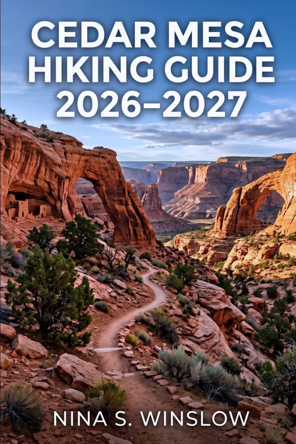 CEDAR MESA HIKING GUIDE 2026 – 2027: Explore Scenic Canyon Trails, Ancient Ruins, and Remote Backpacking Routes in Utah’s Desert Landscape (The Ultimate Hiking Guide Series)