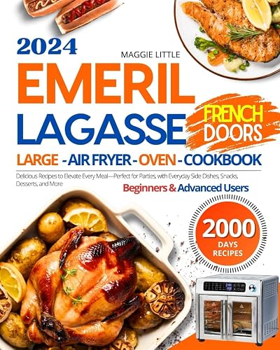Emeril Lagasse French Door Large Air Fryer Oven Cookbook: 2000 Days of Delicious Recipes to Elevate Every Meal—Perfect for Parties, with Everyday Side ... and More (for Beginners and Advanced Users