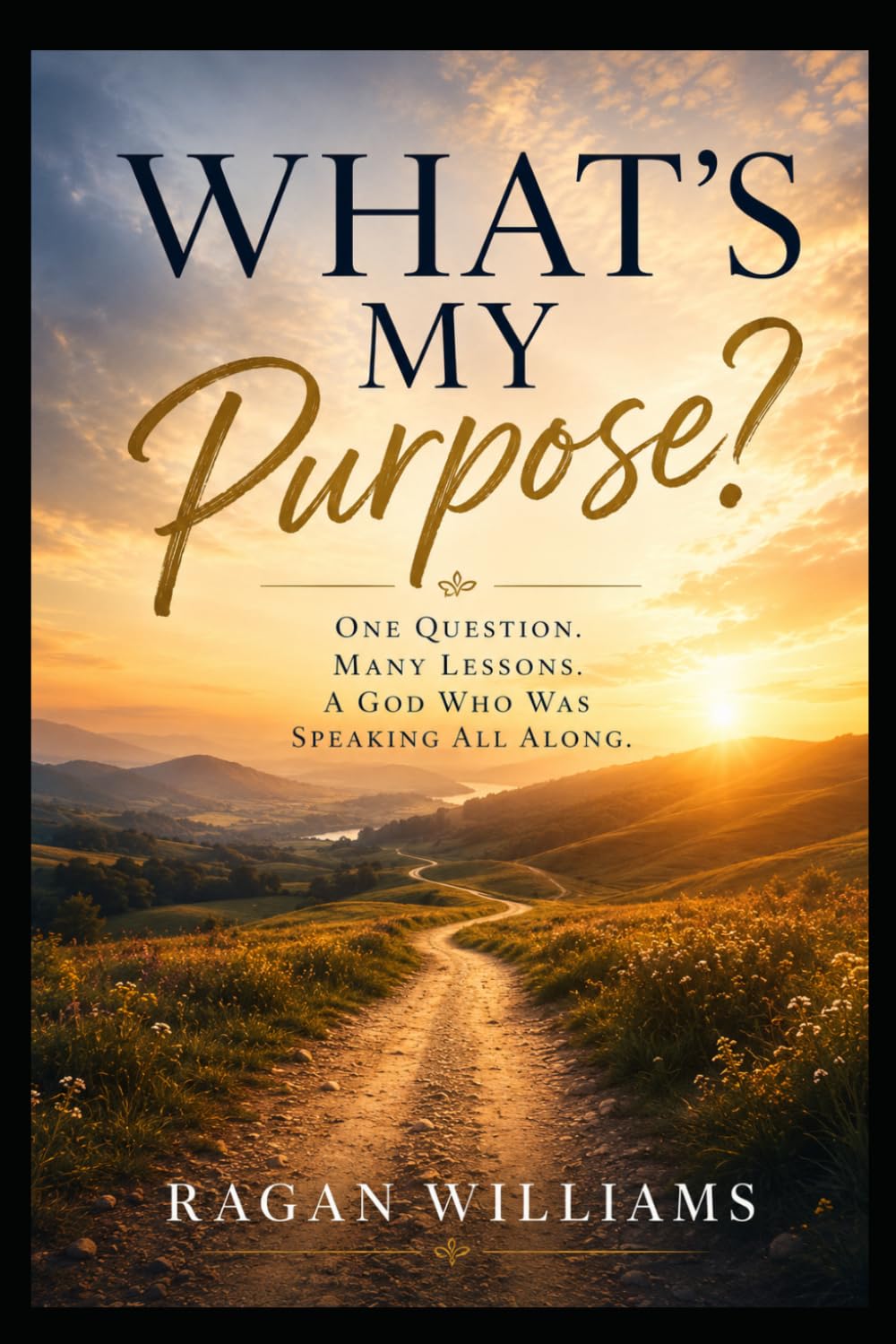 What's My Purpose: One Question. Many Lessons. A God Who Was Speaking All Along