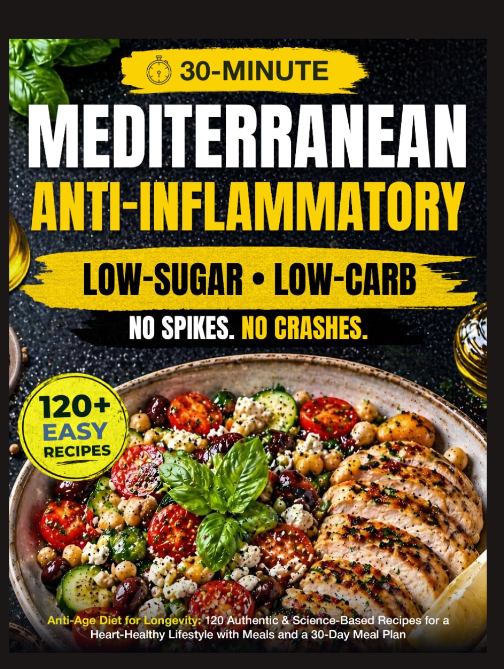 Anti-Age Mediterranean Diet for Longevity: 120 Authentic, Easy & Science-Based Recipes for a Heart-Healthy, Anti-Inflammatory, Low-Sugar Lifestyle with 30-Minute Meals and a 30-Day Meal Plan