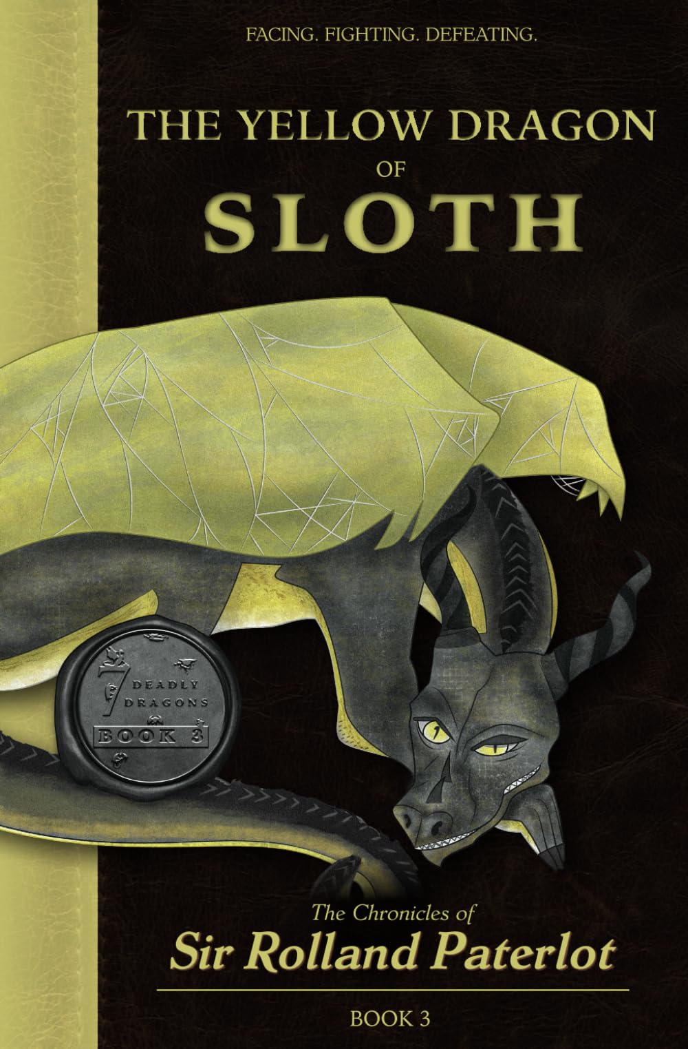 FACING, FIGHTING, & DEFEATING The Yellow Dragon of Sloth: The Chronicles of Sir Rolland Paterlot (The 7 Deadly Dragons)