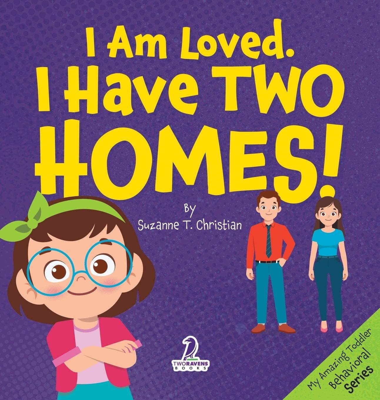 I Am Loved. I Have Two Homes!: Gentle Affirmations to Support Toddlers Through Big Family Changes (Ages 2-4) (My Amazing Toddler Behavioral)