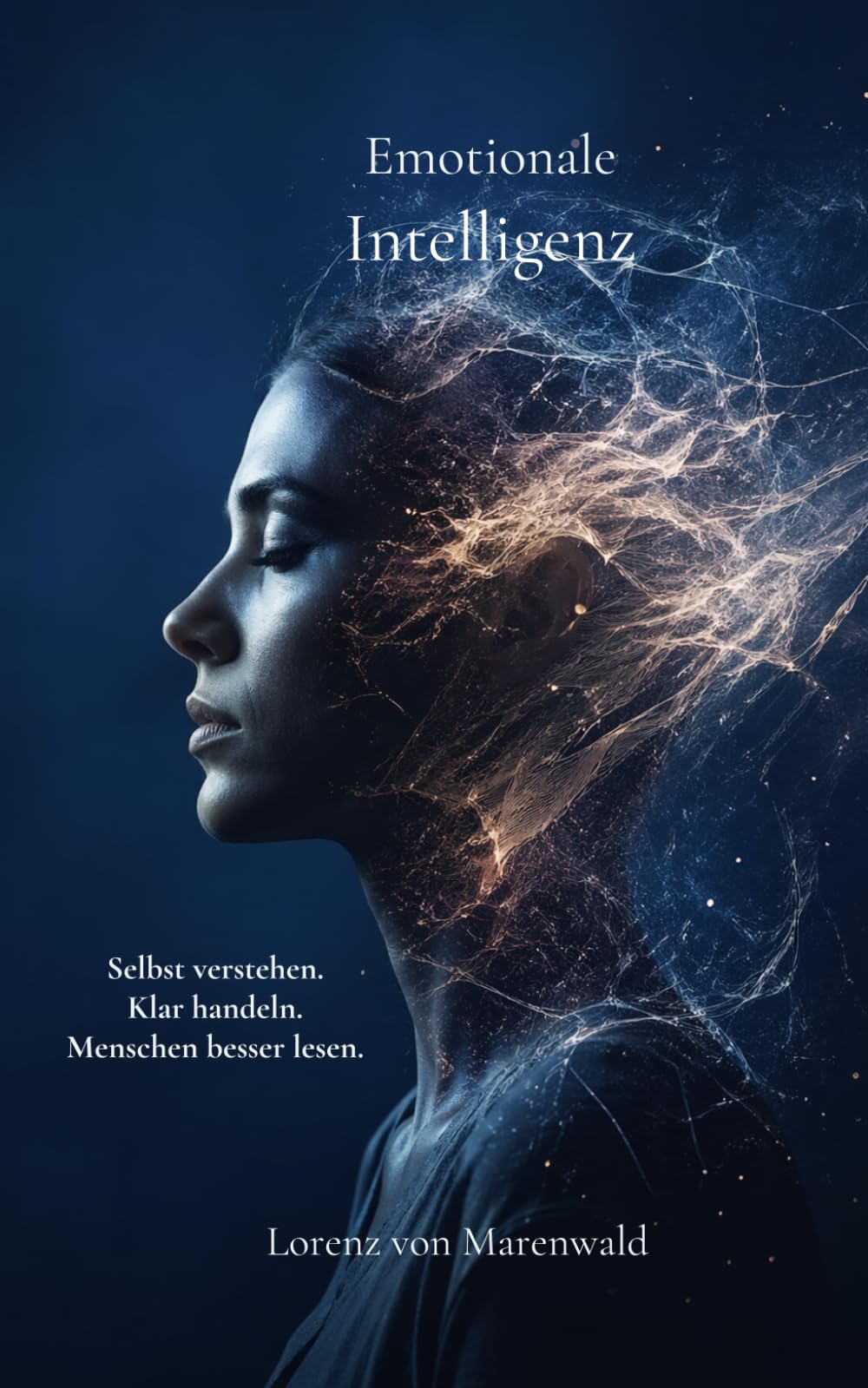 Emotionale Intelligenz: Selbst verstehen. Klar handeln. Menschen besser lesen