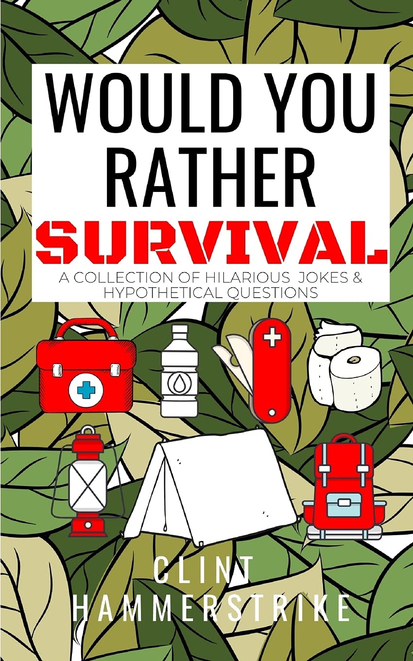 Would You Rather Survival: A collection of hilarious hypothetical questions: 3 (Clint Hammerstrike Asks)