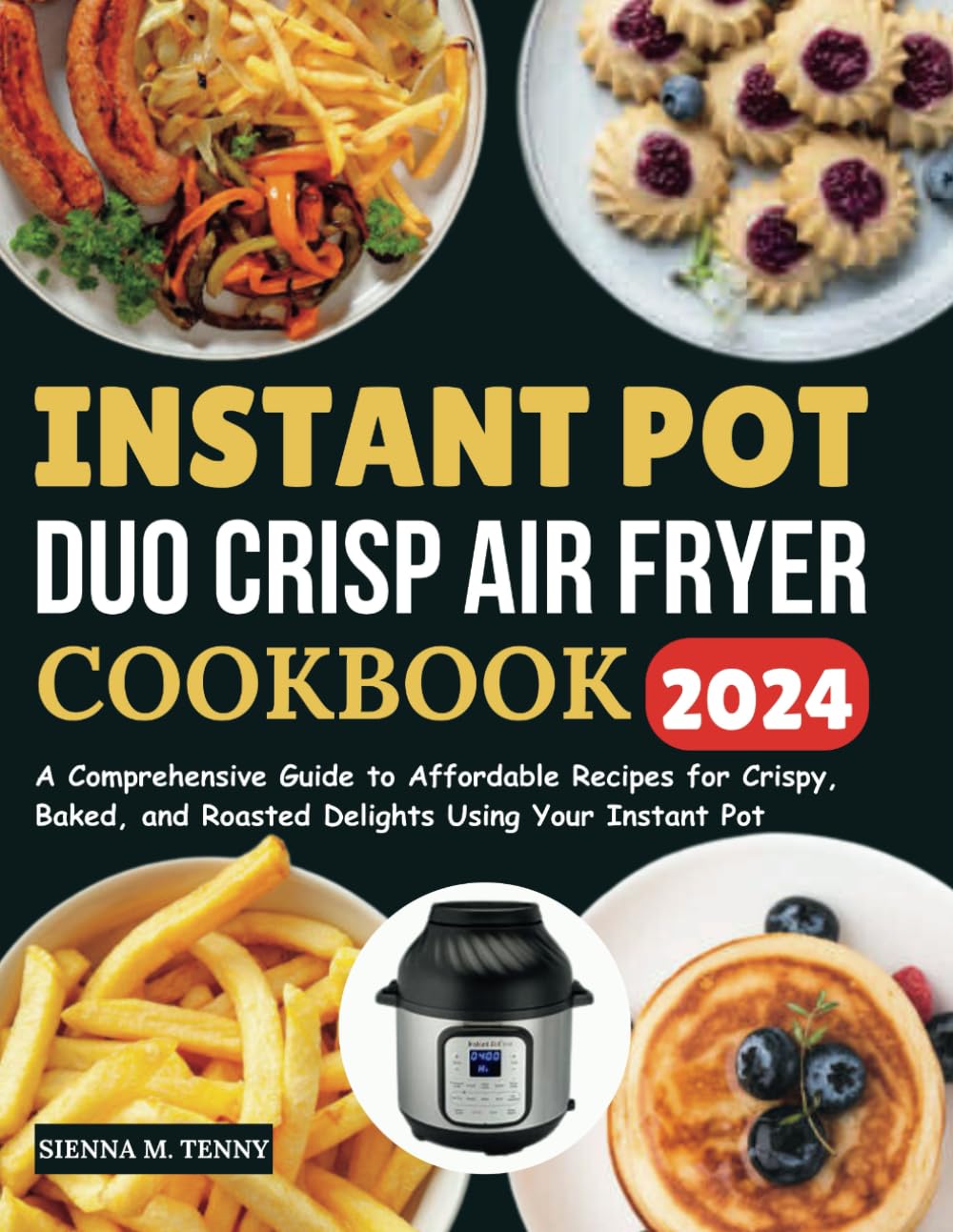 INSTANT POT DUO CRISP AIR FRYER COOKBOOK: A Comprehensive Guide to Affordable Recipes for Crispy, Baked, and Roasted Delights Using Your Instant Pot
