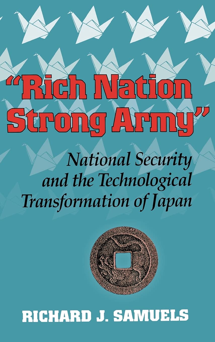 "Rich Nation, Strong Army": National Security and the Technological Transformation of Japan (Cornell Studies in Political Economy)