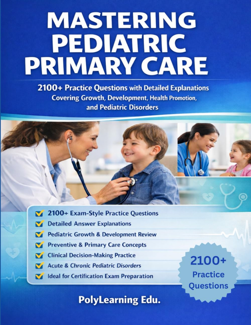 Mastering Pediatric Primary Care: 2100+ Practice Questions with Detailed Explanations Covering Growth, Development, Health Promotion, and Pediatric Disorders