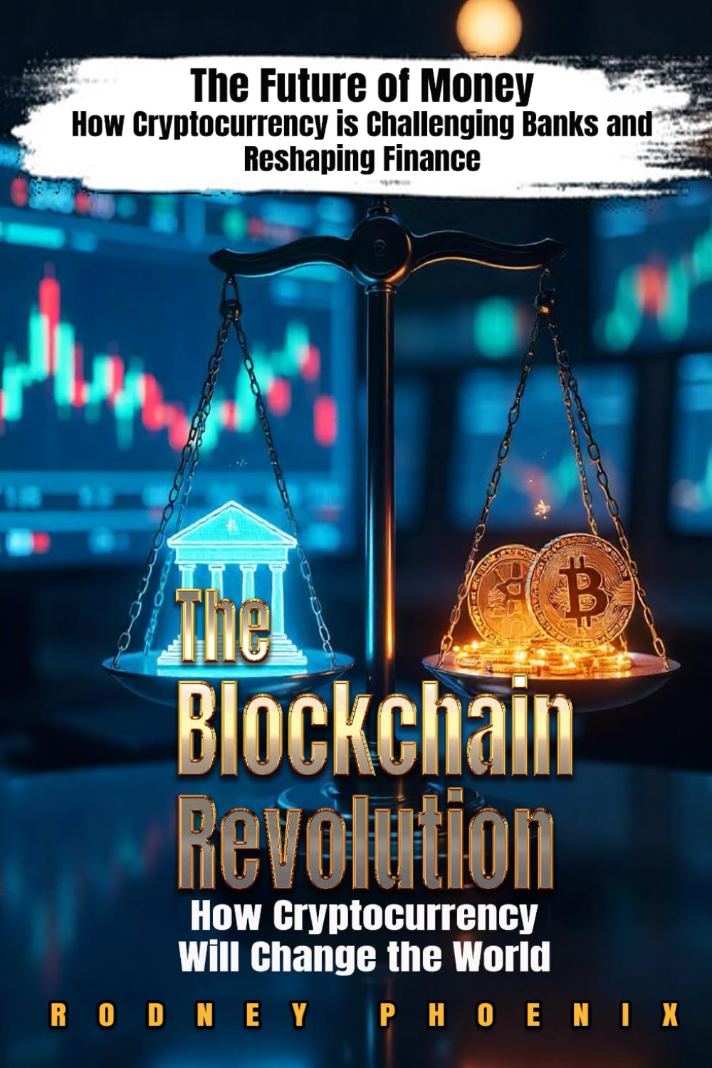 The Blockchain Revolution: How Cryptocurrency Will Change the World
