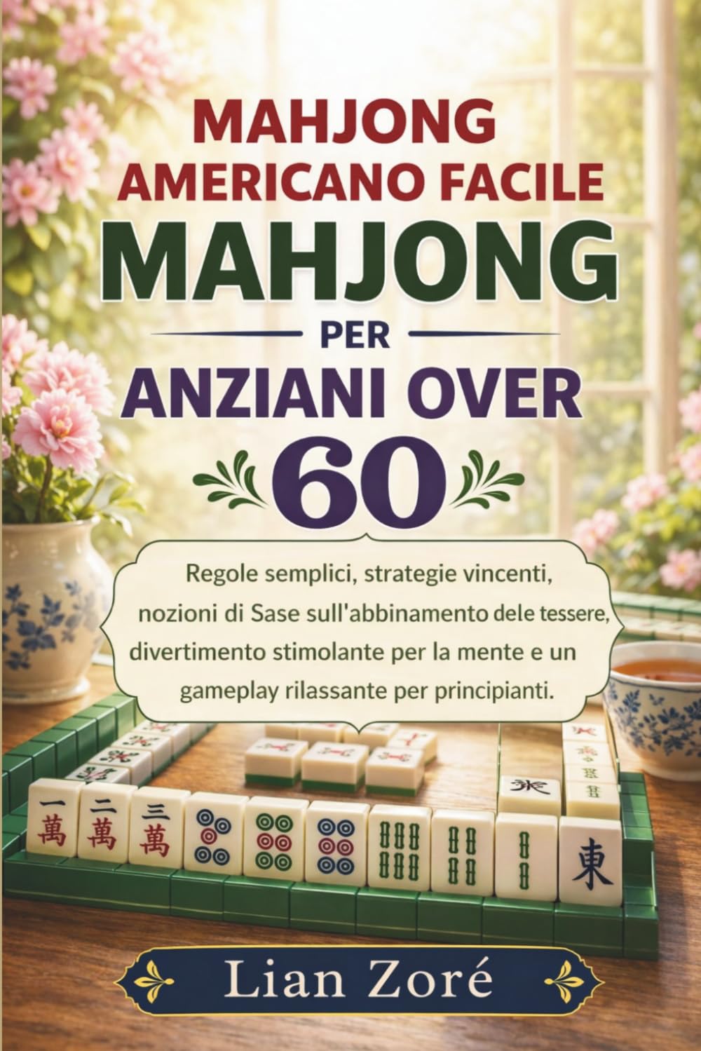 MAHJONG AMERICANO FACILE PER ANZIANI OVER 60: Regole semplici, strategie vincenti, basi del gioco, divertimento mentale e relax per principianti