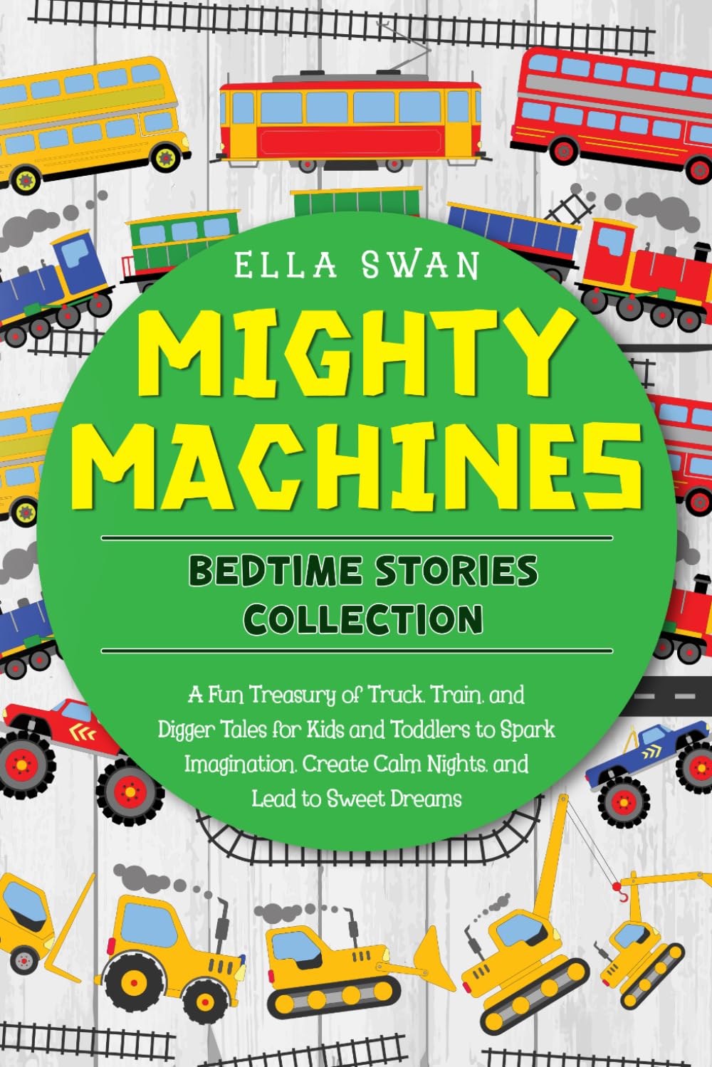 Mighty Machines Bedtime Stories Collection: A Fun Treasury of Truck, Train, and Digger Tales for Kids and Toddlers to Spark Imagination, Create Calm ... (Trains, Trucks, and Diggers Bedtime Stories)