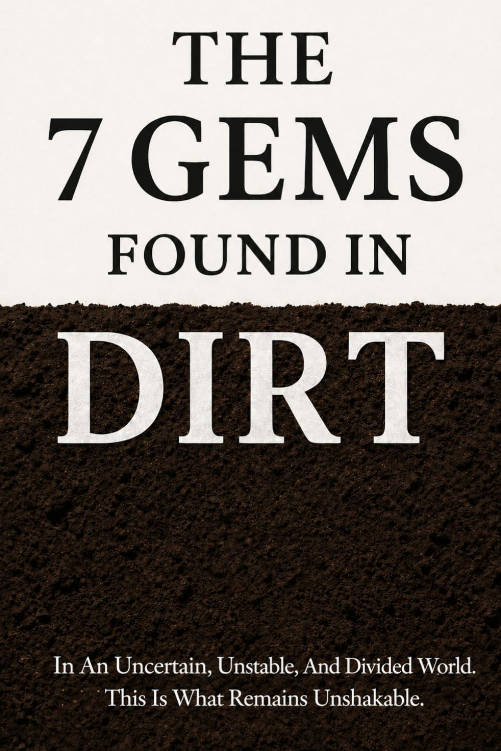 The 7 Gems Found in Dirt: The 7 Living Truths for a Life of Clarity and Strength