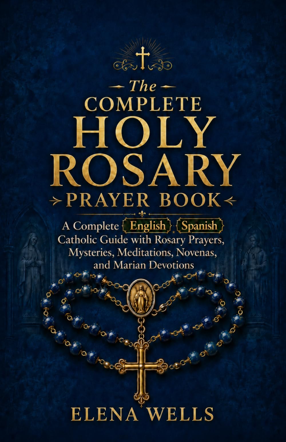 The Complete Holy Rosary Prayer Book: A Complete English–Spanish Catholic Guide with Rosary Prayers, Mysteries, Meditations, Novenas, and Marian Devotions