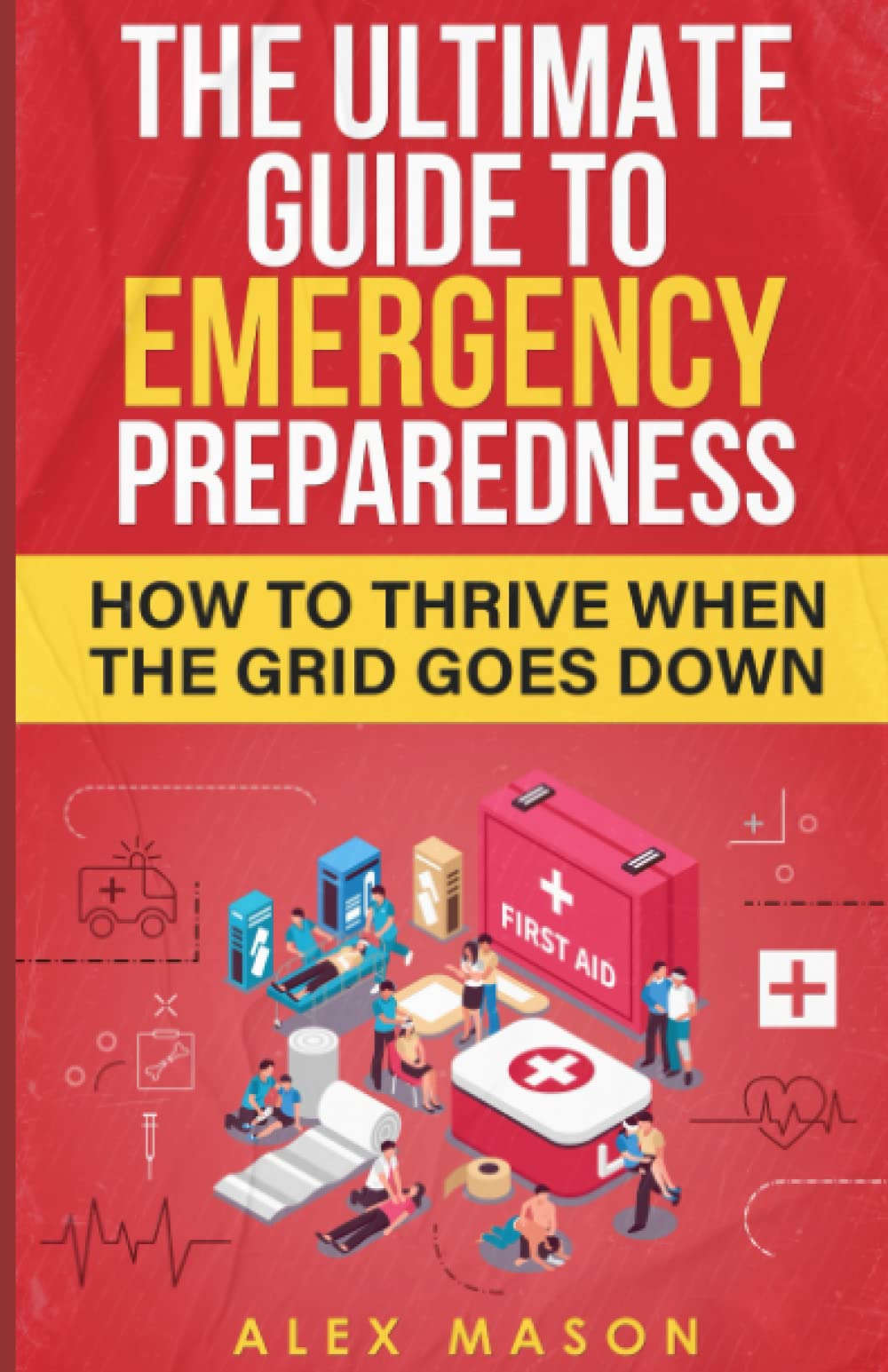 The Ultimate Guide to Emergency Preparedness: How to Thrive When the Grid Goes Down (Ready For Anything)