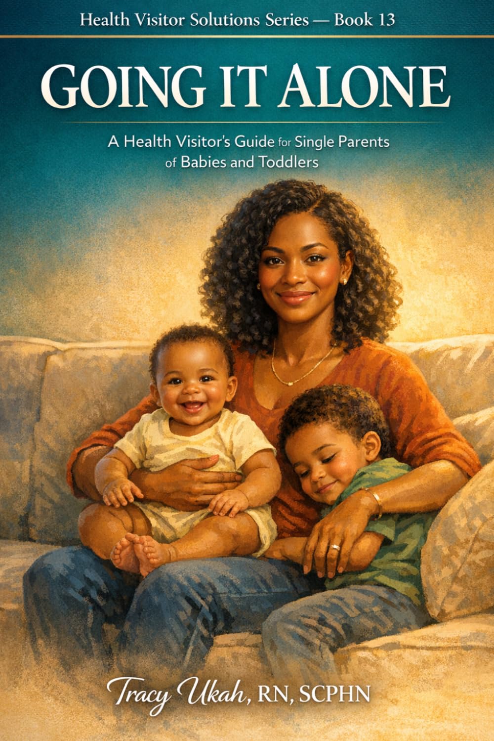 Going It Alone: A Health Visitor's Guide for Single Parents of Babies and Toddlers: 13 (The Health Visitor Made Easier Series)