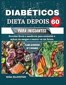 Dieta Para Diabéticos Depois 60 Para Iniciantes: Receitas fáceis e saudáveis para controlar o açúcar no sangue e manter a forma (Portuguese Edition)