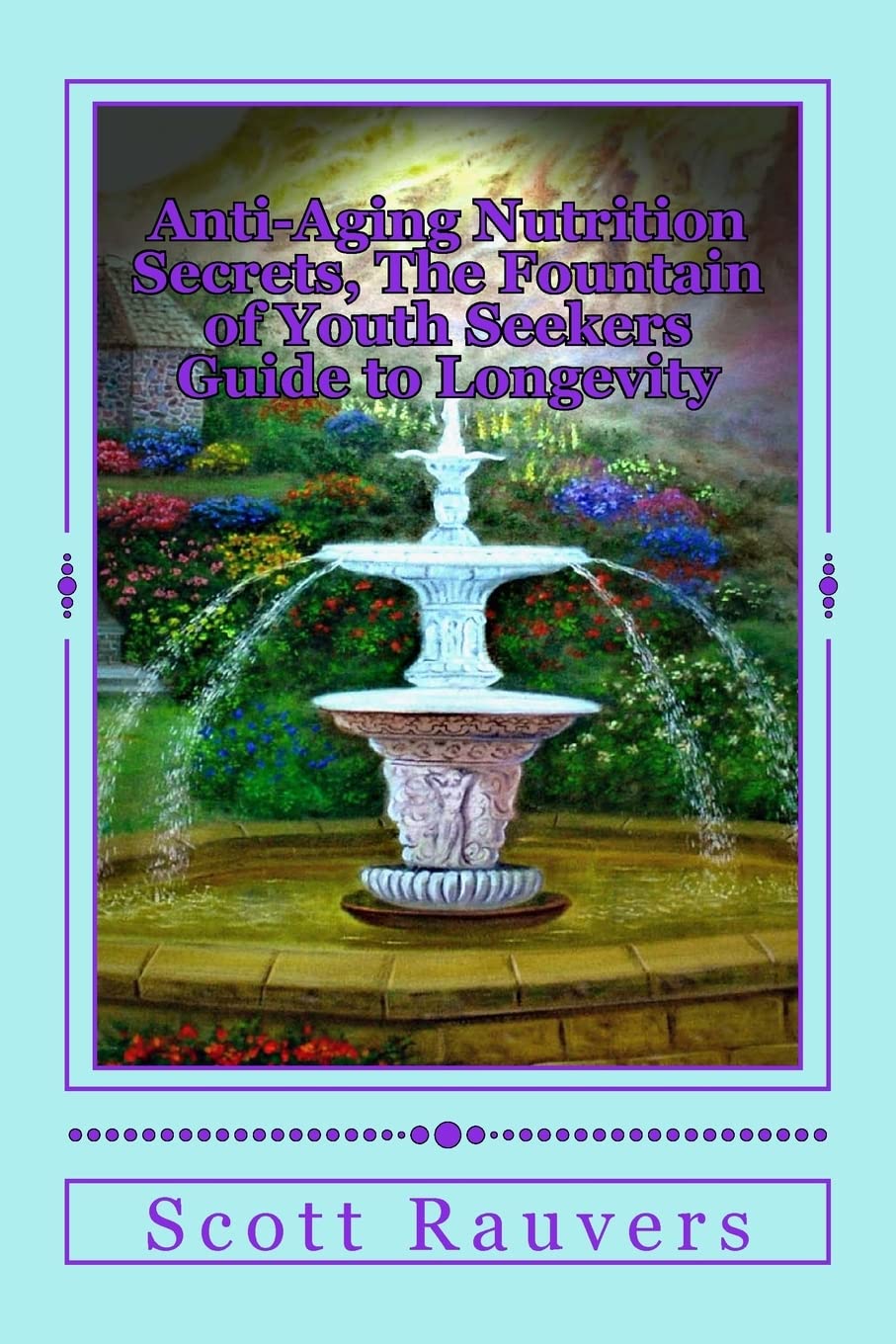 Anti-Aging Nutrition Secrets, The Fountain of Youth Seekers Guide to Longevity: Published by the Institute for Solar Studies on Behavior and Human Health