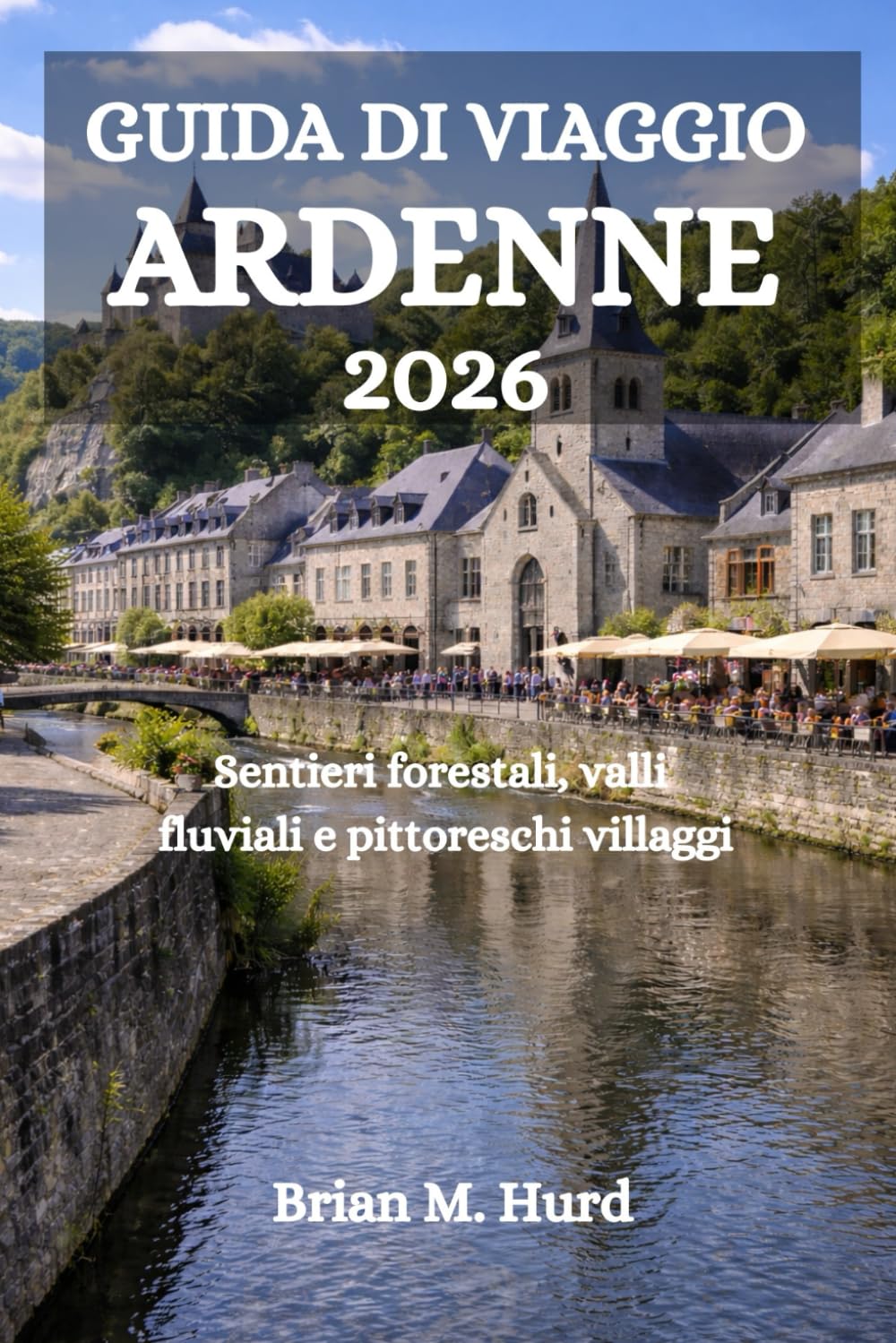 GUIDA DI VIAGGIO ARDENNE 2026: Sentieri forestali, valli fluviali e pittoreschi villaggi