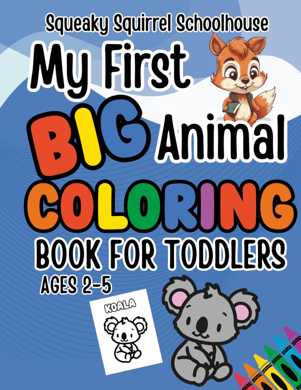 Squeaky Squirrel My First BIG Animal Toddler Educational Head Start Coloring Book Ages 2-5: Learn Colors, Trace ABC and Color with Cute Animals (Toddlers Educational Head Start Learning Series)