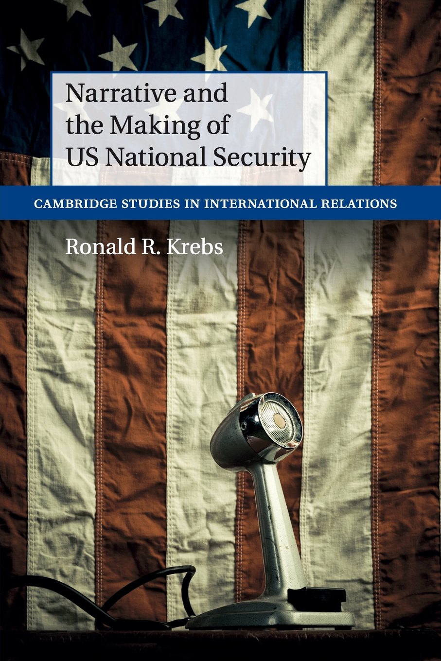 Narrative and the Making of Us National Security: 138 (Cambridge Studies in International Relations, Series Number 138)