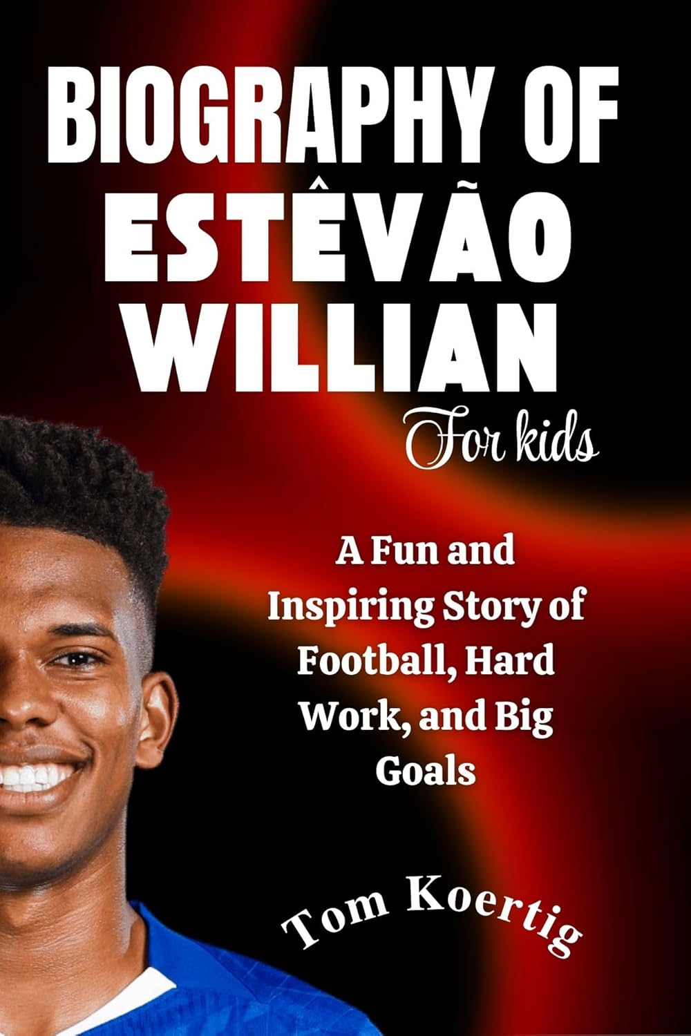 Biography of Estêvão Willian for Kids: A Fun and Inspiring Story of Football, Hard Work, and Big Goals      Kindle Edition