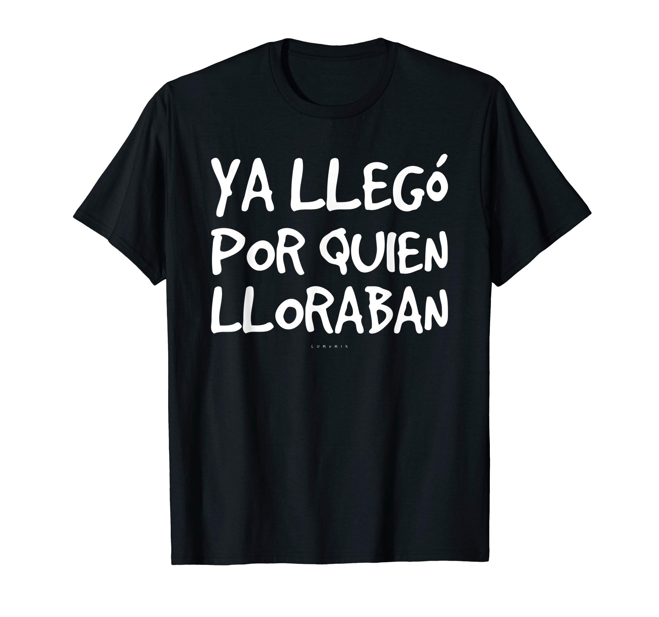 Ya Llego Por Quien Lloraban Shirts - Funny Spanish T-Shirt