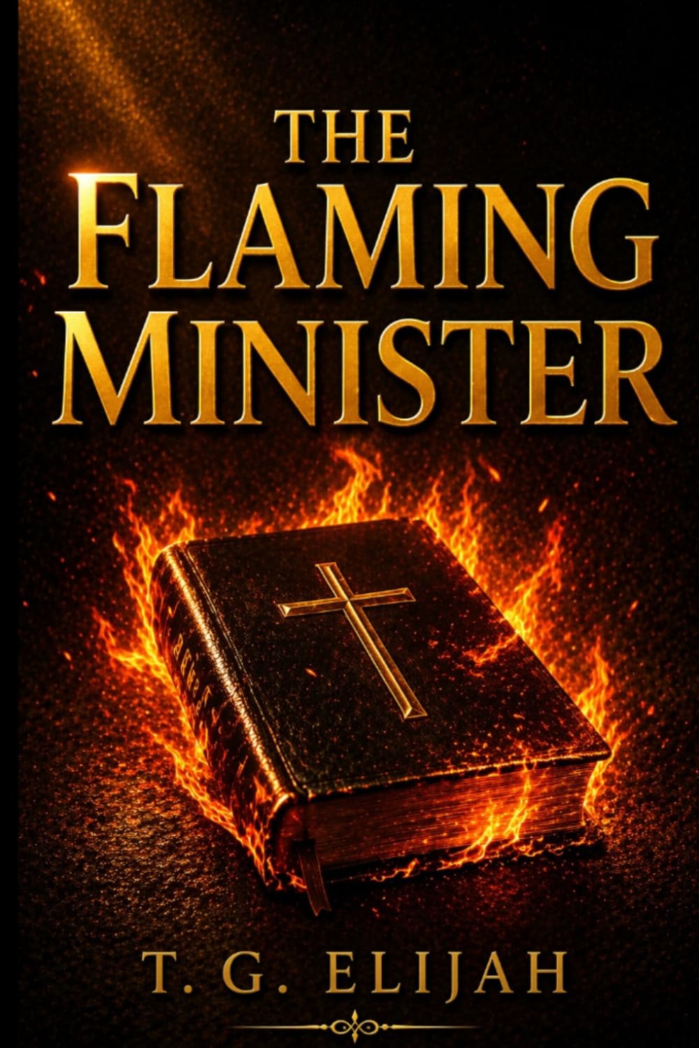 The Flaming Minister: How to Carry the Fire of God and Walk in Power, Purity, and Purpose