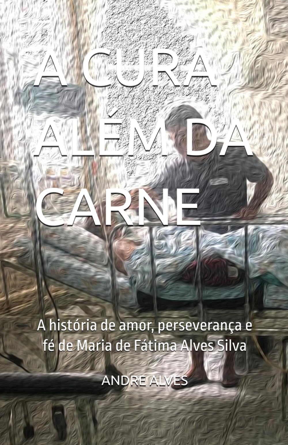 A CURA ALÉM DA CARNE: A história de amor, perseverança e fé de Maria de Fátima Alves Silva
