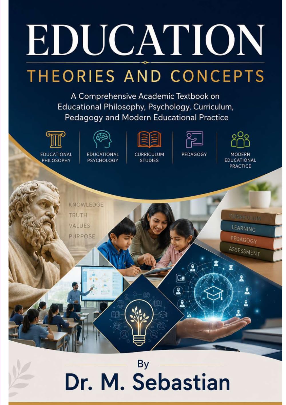 EDUCATION : THEORIES AND CONCEPTS: A Comprehensive Academic Textbook on Educational Philosophy, Psychology, Curriculum, Pedagogy and Modern Educational Practice