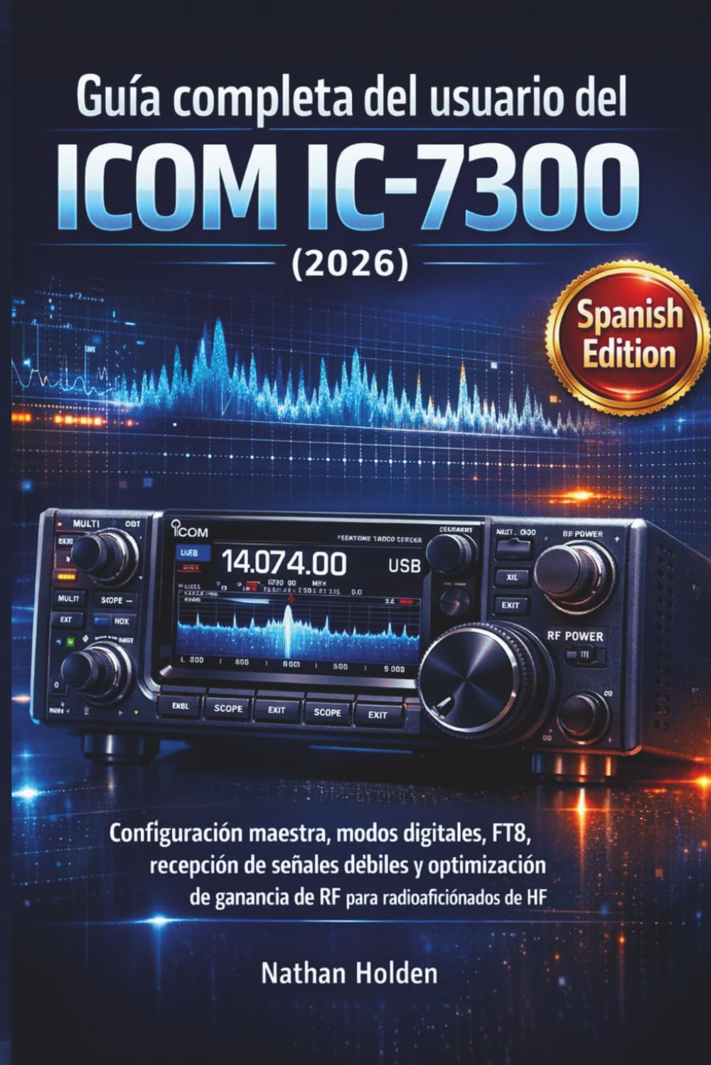 Guía completa del usuario del ICOM IC-7300 (2026): Configuración maestra, modos digitales, FT8, recepción de señales débiles y optimización de ganancia de RF para radioaficionados de HF
