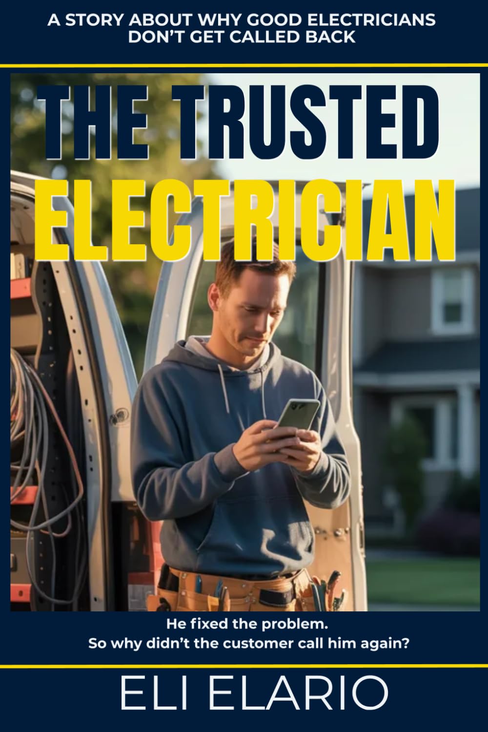 The Trusted Electrician: How Electricians Stop Chasing Jobs and Start Attracting Clients Through Reputation, Trust, and Referrals (The Trusted Trades Series)