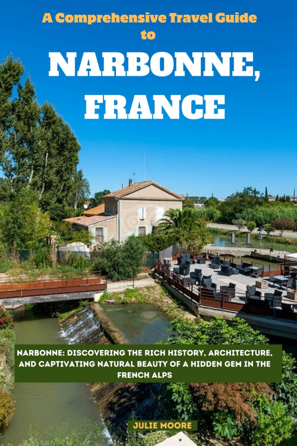 A Comprehensive Travel Guide to NARBONNE, FRANCE: Discover the Hidden Gems of Narbonne: Your Ultimate Travel Companion