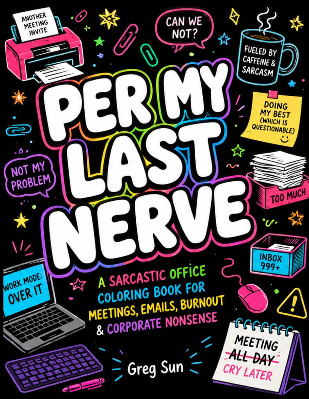 Per My Last nerve: A SARCASTIC OFFICE COLORING BOOK FOR MEETINGS, EMAILS, BURNOUT & CORPORATE NONSENSE
