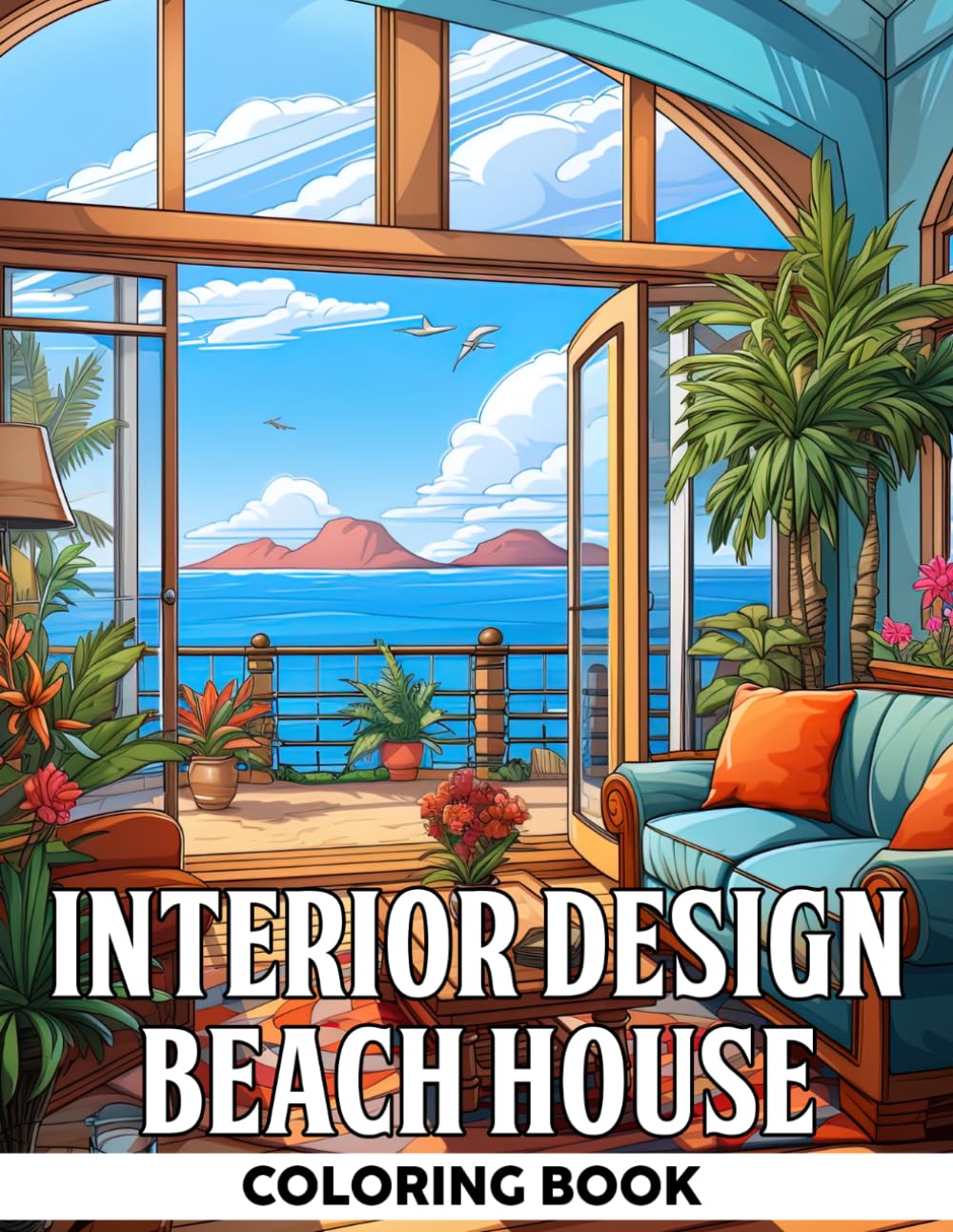 Interior Design Beach House Coloring Book: Dream Home Coloring Pages Featuring 35 Coastal Living Spaces and Relaxing Seaside Inspired Designs for Adults and Teens to Have Fun