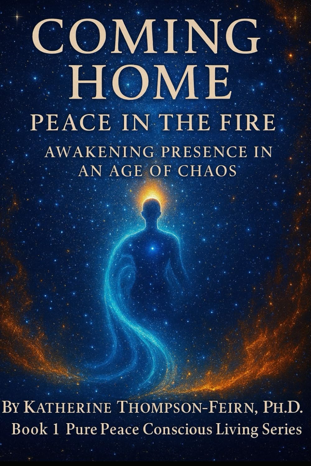 Coming Home: Peace in the Fire: Awakening Presence in an age of Chaos: 1 (Pure Peace Conscious Living Series)