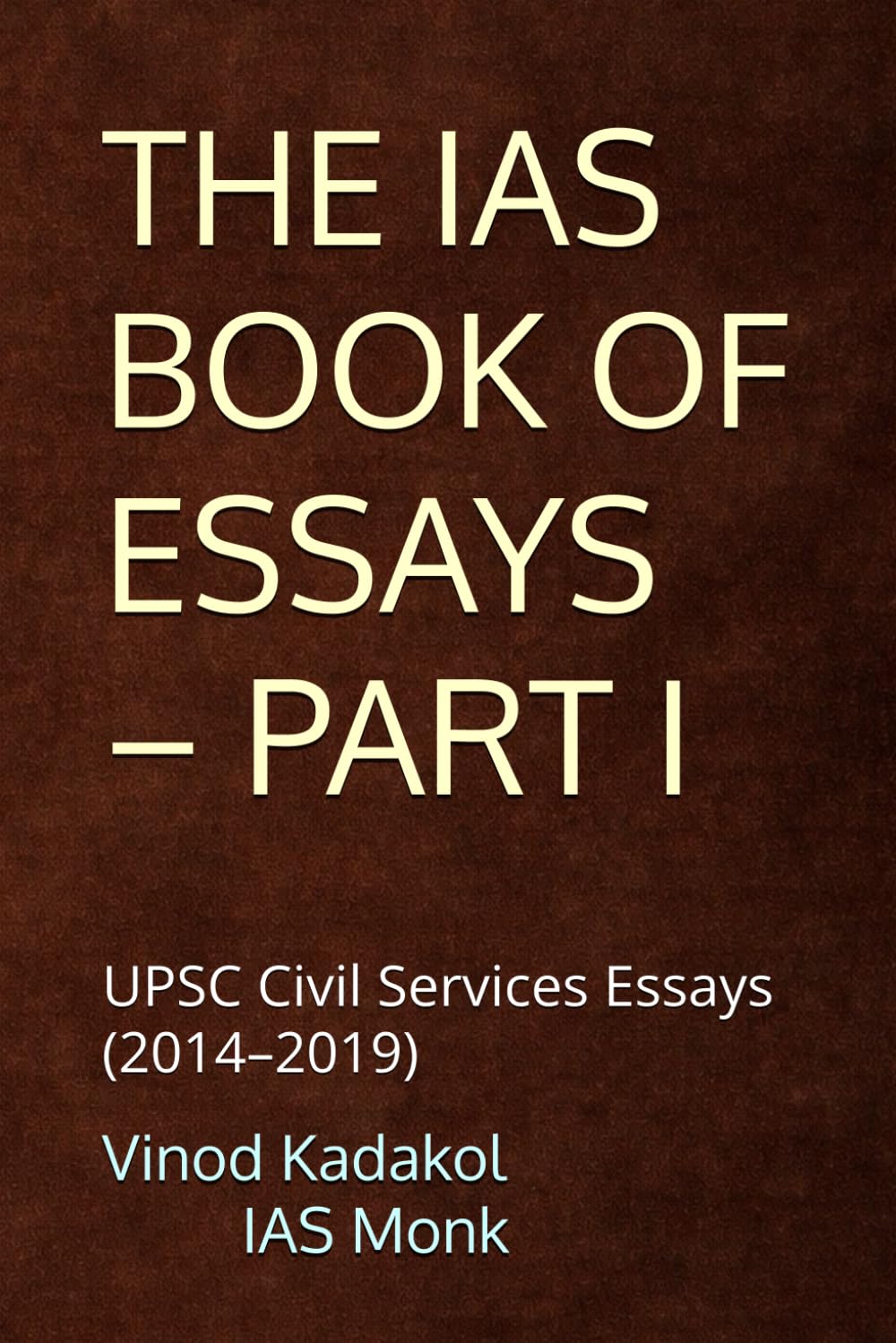 THE IAS BOOK OF ESSAYS – PART I: UPSC Civil Services Essays (2014–2019)