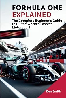 Formula One Explained The Complete Beginners Guide to F1, the Worlds Fastest Motorsport Technology Update, Gadgets, AI, Inventions and Reviews