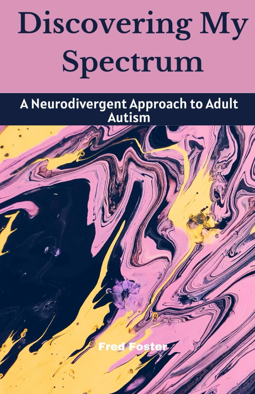 Discovering My Spectrum: A Neurodivergent Approach to Adult Autism (Autism Insight Trilogy)