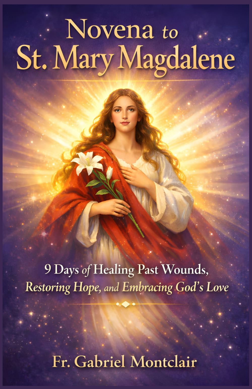Novena to St. Mary Magdalene: 9 Days of Healing Past Wounds, Restoring Hope, and Embracing God’s Love (The Eternal Hope & Healing Novenas)