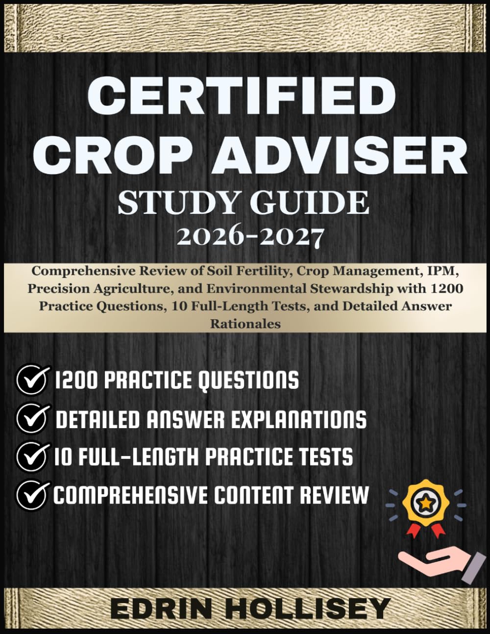 CERTIFIED CROP ADVISER STUDY GUIDE 2026-2027: Comprehensive Review of Soil Fertility, Crop Management, IPM, Precision Agriculture, and Environmental ... Tests, and Detailed Answer Rationales