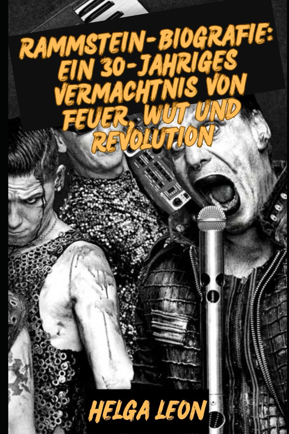 RAMMSTEIN-BIOGRAFIE: Ein 30-jähriges Vermächtnis von Feuer, Wut und Revolution: Innerhalb der Welt der deutschen Metal-Titanen, die Musik neu ... und ein globales Phänomen entfachten