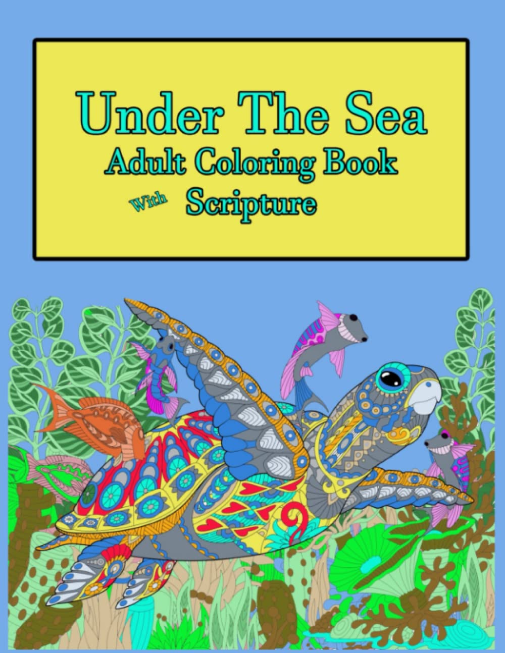 Under The Sea Adult Coloring Book with Scripture: Relaxing Sea Creatures to Color as you learn about God's word. Great as a gift at Easter, Birthday ,Thanksgiving , Christmas or Anytime ytime