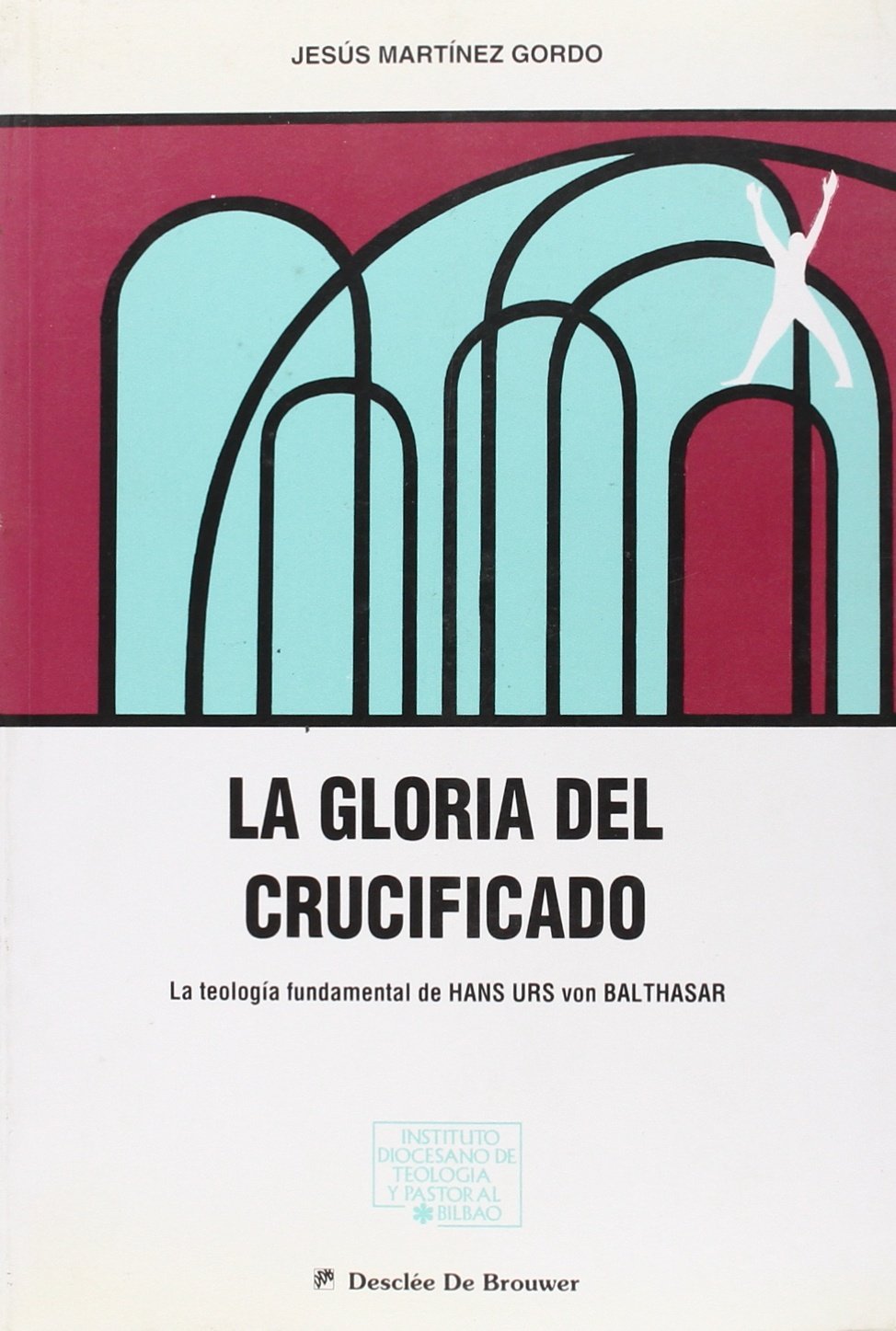 La gloria del crucificado. La teología fundamental de H.U.von Balthasar (Institituto Diocesano de Teología y Pastoral)